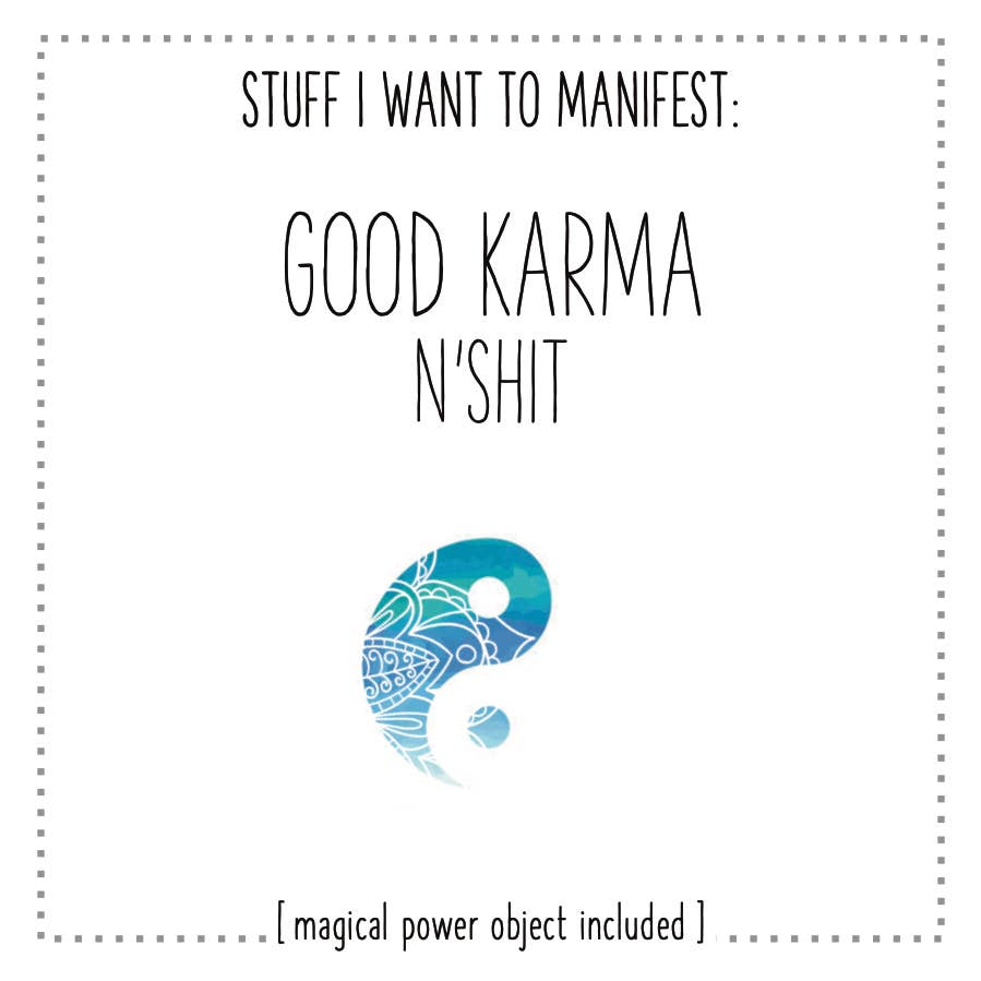 Stuff I Want To Manifest: Good Karma n'Shit